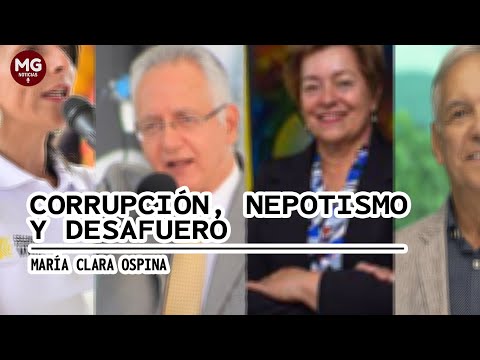 CORRUPCIÓN, NEPOTISMO Y DESAFUERO  Por María Clara Ospina