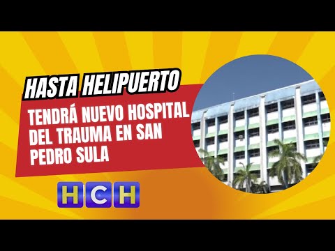 Hasta Helipuerto tendrá nuevo hospital del Trauma en San Pedro Sula