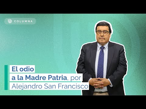 El odio a la Madre Patria - Por Alejandro San Francisco