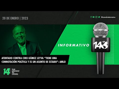 #Informativo14: Atentado contra Ciro Gómez Leyva “es un asunto de Estado”: AMLO