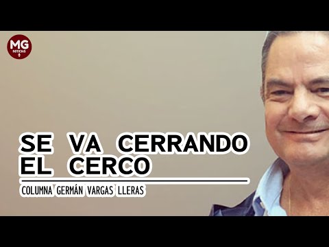 SE VA CERRANDO EL CERCO  Columna Germán Vargas Lleras