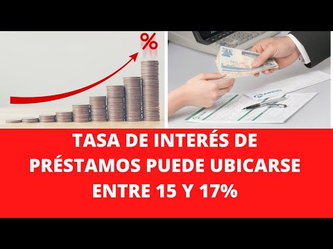 TASA DE INTERÉS DE PRÉSTAMOS PUEDE UBICARSE ENTRE 15 Y 17%