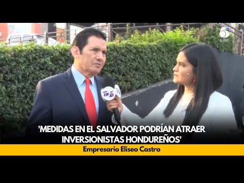 Eliseo Castro: 'Medidas en el Salvador podrían atraer inversionistas hondureños'