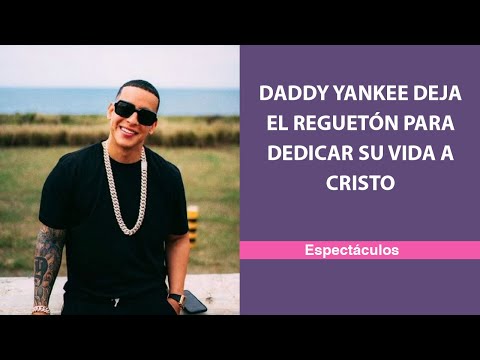 Daddy Yankee deja el reguetón para dedicar su vida a Cristo
