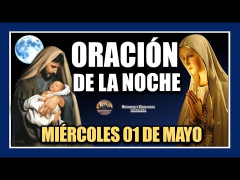 ORACIÓN DE LA NOCHE: ORACIÓN ANTES DE DORMIR -MIÉRCOLES 01 DE MAYO DE 2024.