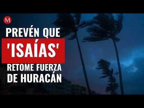 Prevén que'Isaías' retome fuerza de huracán rumbo a Carolina del Norte y Sur