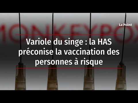 Variole du singe : la HAS préconise la vaccination des personnes à risque