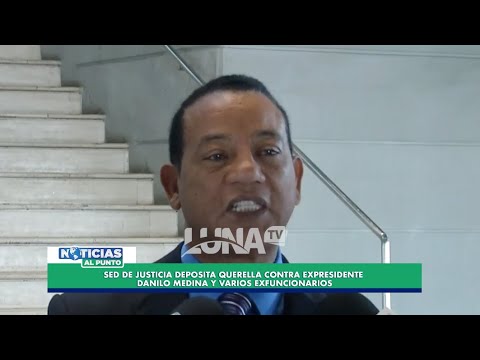 Sed de Justicia deposita querella contra expresidente Danilo Medina y varios exfuncionarios