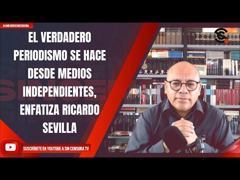 EL VERDADERO PERIODISMO SE HACE DESDE MEDIOS INDEPENDIENTES, ENFATIZA RICARDO SEVILLA