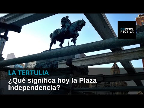 ¿Qué significa hoy la Plaza Independencia?