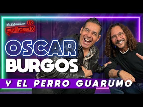 OSCAR BURGOS y EL PERRO GUARUMO | La entrevista con Yordi Rosado