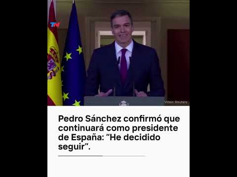 Pedro Sánchez confirmó que continuará como presidente de España: He decidido seguir