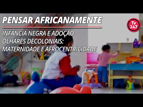 Pensar Africanamente - Infância negra e adoção: olhares decoloniais: Maternidade e afrocentricidade