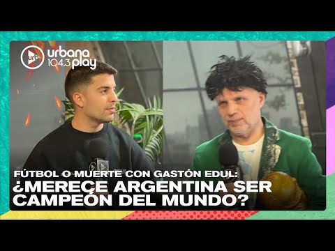 FÚTBOL O MUERTE con Gastón Edul: ¿Merece Argentina ser Campeón del Mundo? #VueltaYMedia