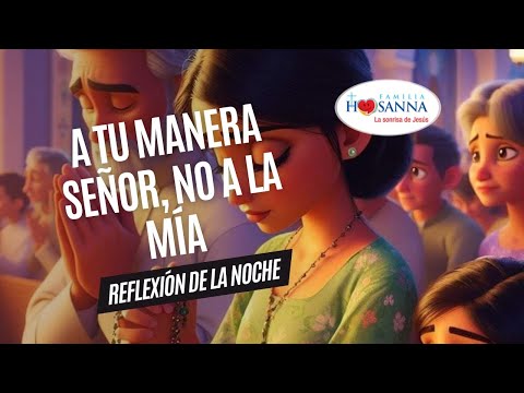 A Tu Manera Señor, no a la mía #ReflexiónDeNoche, Viernes 26 Julio 2024 #PadreJohn #FamiliaHosanna