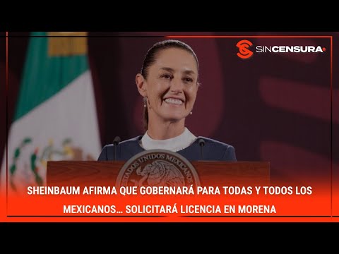 #SHEINBAUM afirma que gobernara? para todas y todos los mexicanos… Solicitara? #licencia en #MORENA