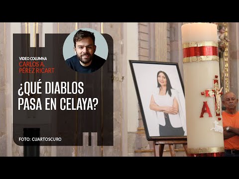 ¿Qué diablos pasa en Celaya?. Por Carlos Pérez Ricart ¬ Video columna