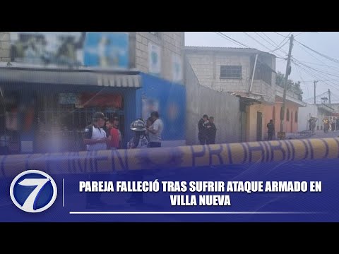 Pareja falleció tras sufrir ataque armado en Villa Nueva