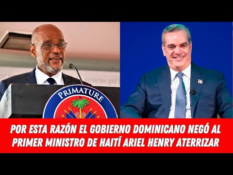 POR ESTA RAZÓN EL GOBIERNO DOMINICANO NEGÓ AL PRIMER MINISTRO DE HAITÍ ARIEL HENRY ATERRIZAR