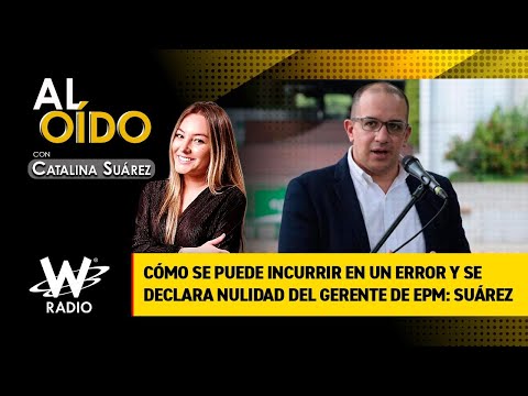 Cómo se puede incurrir en un error y se declara nulidad del gerente de EPM: Catalina Suárez
