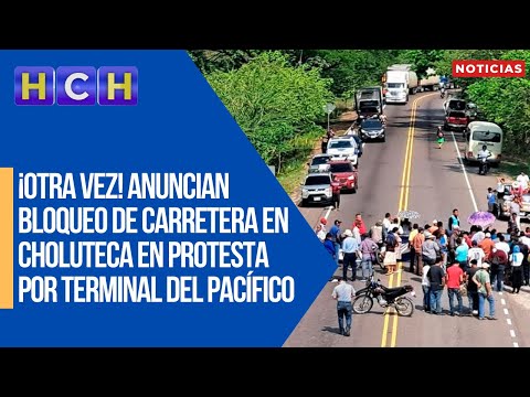 ¡Otra vez! Anuncian bloqueo de carretera en Choluteca en protesta por Terminal del Pacífico