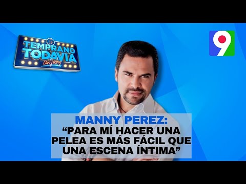 Manny Perez: “Para mí hacer una pelea es más fácil que una escena íntima” | Es Temprano Todavía