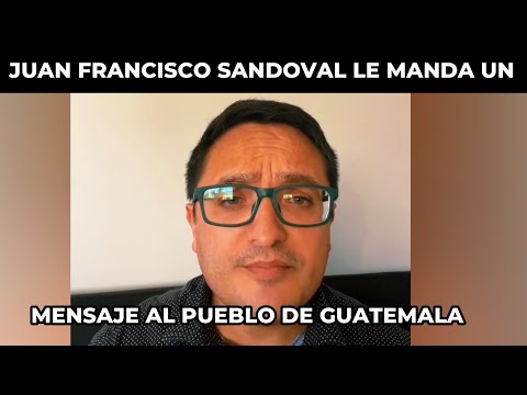 MENSAJE DE JUAN FRANCISCO SANDOVAL PARA LOS GUATEMALTECOS, GUATEMALA