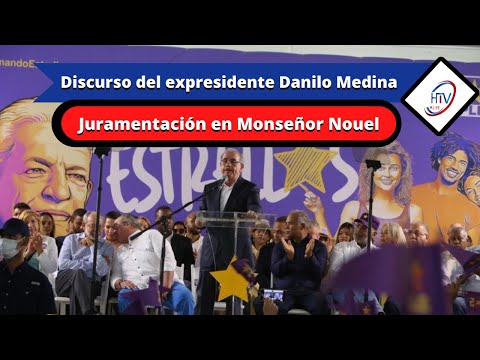 Discurso del expresidente Danilo Medina en la juramentación en Monseñor Nouel