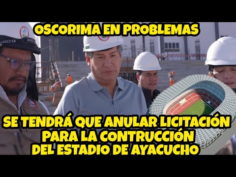 OSCORIMA EN PROBLEMAS / SE TENDRÁ QUE ANULAR LICITACIÓN PARA LA CONSTRUCCIÓN DEL ESTADIO DE AYACUCHO