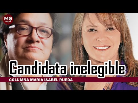 CANDIDATA INELEGIBLE  Columna Maria Isabel Rueda