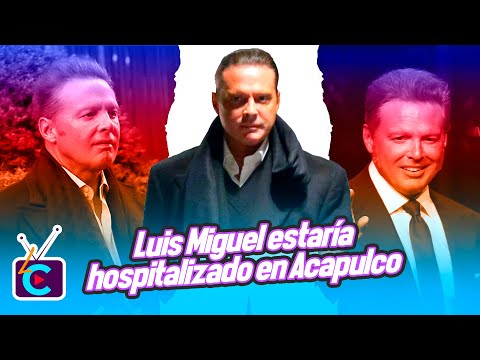 Luis Miguel estaría hospitalizado en Acapulco