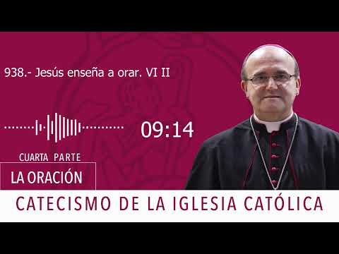 Catecismo 2613-2614. Jesús enseña a orar VI