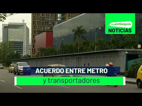 Acuerdo entre Metro y transportadores - Teleantioquia Noticias