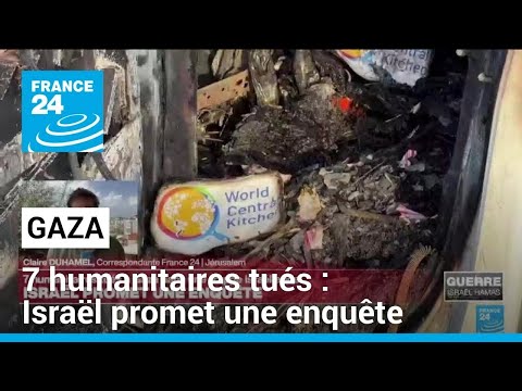 7 humanitaires tués à Gaza : Israël promet une enquête • FRANCE 24