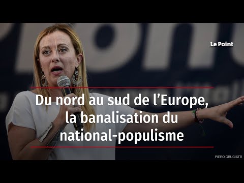 Du nord au sud de l’Europe, la banalisation du national-populisme