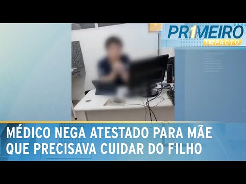 Médico nega atestado para mãe que precisa cuidar do filho doente | Primeiro Impacto (22/05/24)