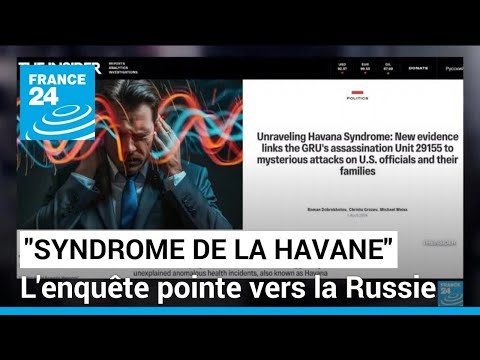Syndrome de La Havane : l'enquête pointe vers la Russie • FRANCE 24