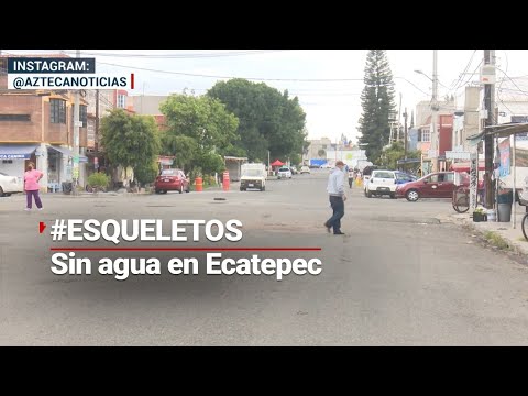 #Esqueletos | Ecatepec sufre por escasez del vital líquido