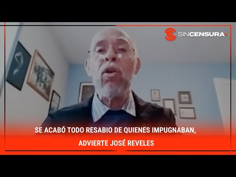 SE ACABÓ TODO RESABIO de quienes impugnaban, advierte #JoseReveles