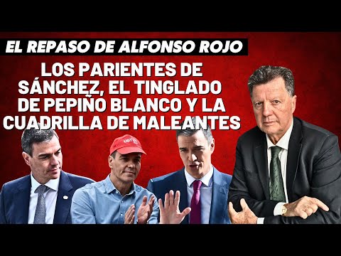 Alfonso Rojo: “Los parientes de Sánchez, el tinglado de Pepiño Blanco y la cuadrilla de maleantes”