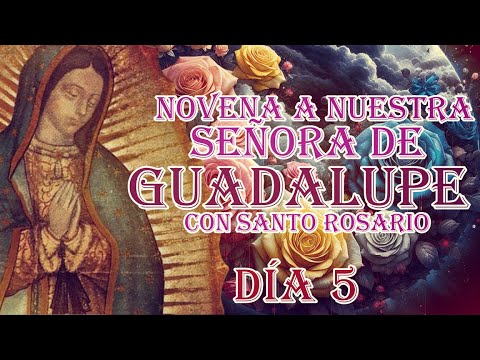 Novena a Nuestra Señora de Guadalupe con Rosario Día 5, 7 de Diciembre