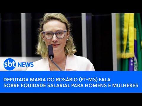 Deputada Maria do Rosário PT RS fala sobre equidade salarial para homens e mulheres