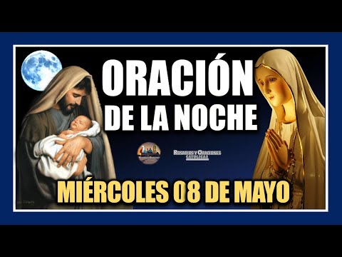 ORACIÓN DE LA NOCHE: ORACIÓN ANTES DE DORMIR -MIÉRCOLES 08 DE MAYO DE 2024.