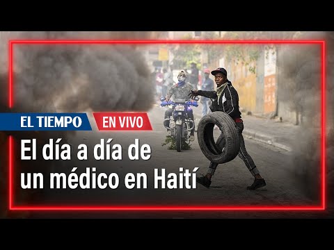 Así es el día a día de un médico en Haití ante los niveles extremos de violencia | El Tiempo