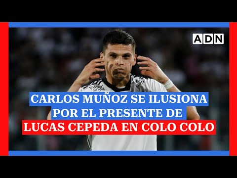 Carlos Muñoz se ilusiona por el presente de Lucas Cepeda en Colo Colo