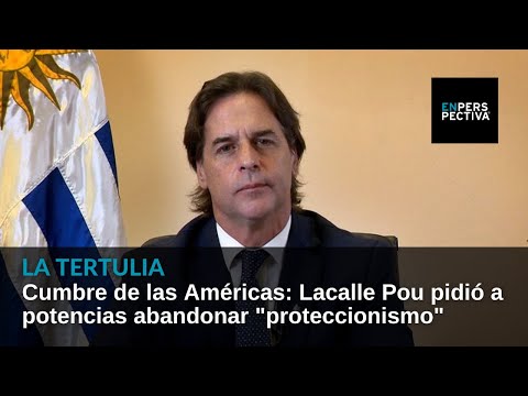 Cumbre de las Américas: Lacalle Pou pidió a potencias abandonar proteccionismo