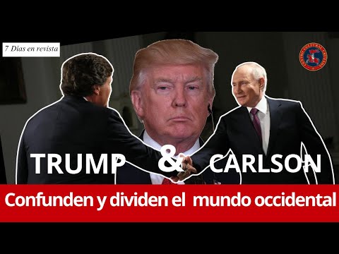 TRUMP & CARLSON, cofunden y dividen el mundo occidental | 7 días en revista