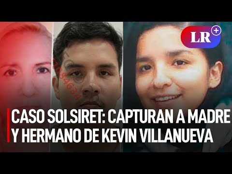 Caso Solsiret: capturan a madre y hermano de Kevin Villanueva tras estar no habidos | #LR