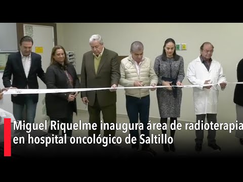 Miguel Riquelme inaugura a?rea de radioterapia en hospital oncolo?gico de Saltillo