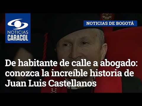 De habitante de calle a abogado: conozca la increíble historia de Juan Luis Castellanos